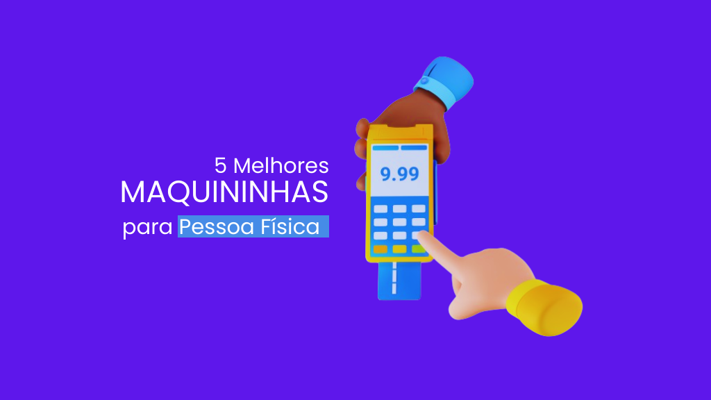 5 Melhores maquininhas de cartão Pessoa Física