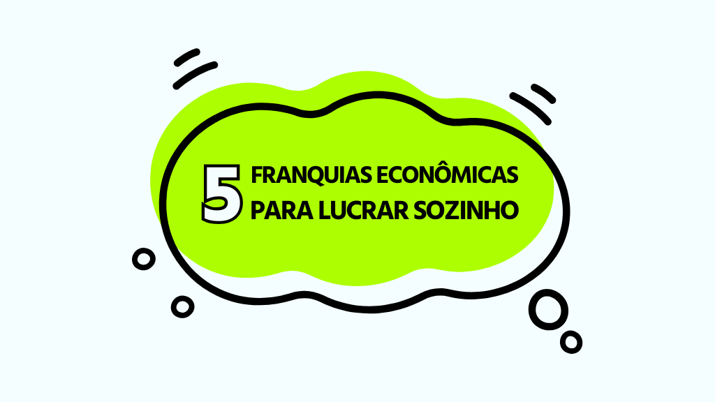Descubra 5 Franquias econômicas para lucrar sozinho